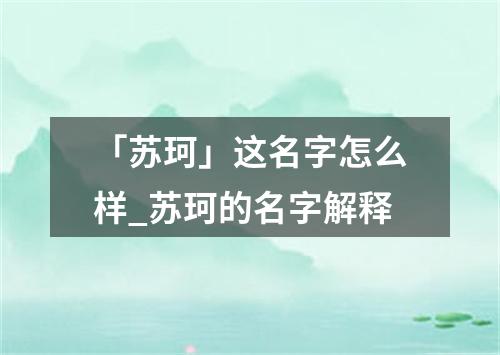 「苏珂」这名字怎么样_苏珂的名字解释