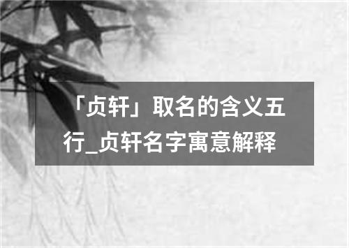 「贞轩」取名的含义五行_贞轩名字寓意解释