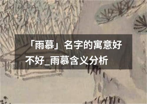 「雨慕」名字的寓意好不好_雨慕含义分析