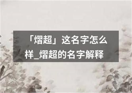 「熠超」这名字怎么样_熠超的名字解释