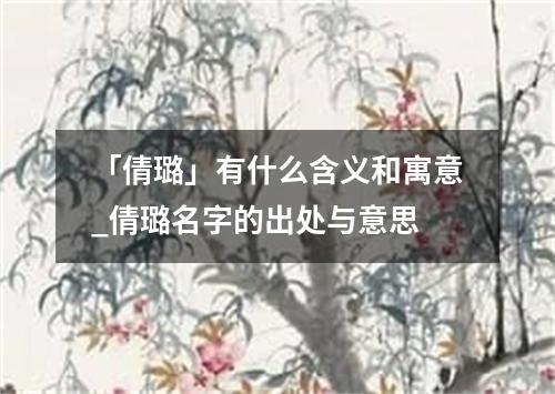 「倩璐」有什么含义和寓意_倩璐名字的出处与意思