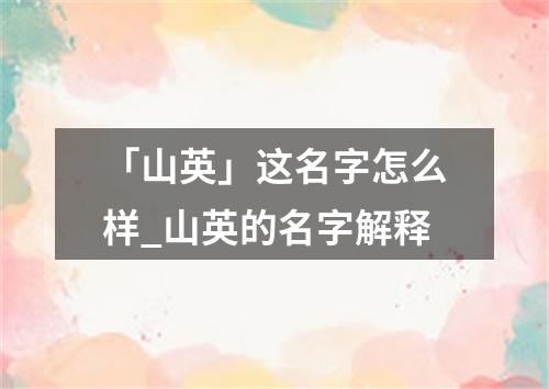 「山英」这名字怎么样_山英的名字解释