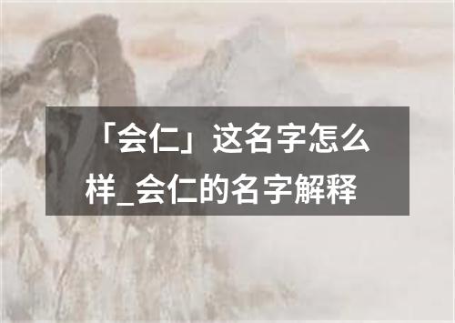 「会仁」这名字怎么样_会仁的名字解释