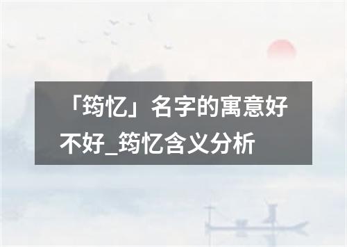 「筠忆」名字的寓意好不好_筠忆含义分析