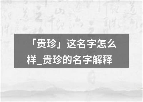 「贵珍」这名字怎么样_贵珍的名字解释