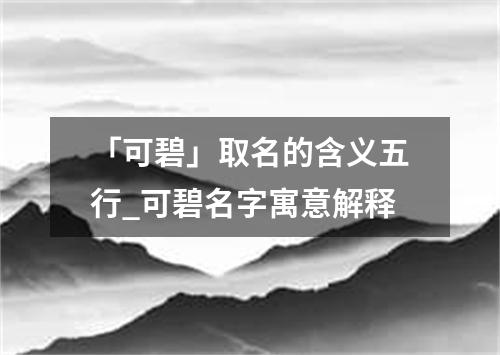 「可碧」取名的含义五行_可碧名字寓意解释