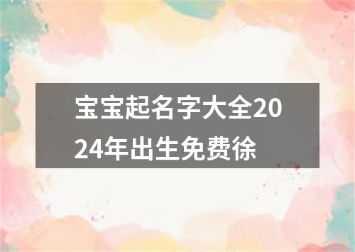 宝宝起名字大全2024年出生免费徐