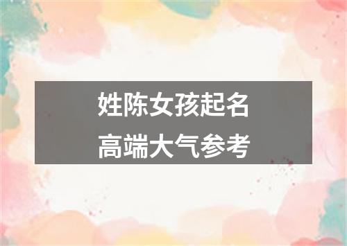 姓陈女孩起名高端大气参考