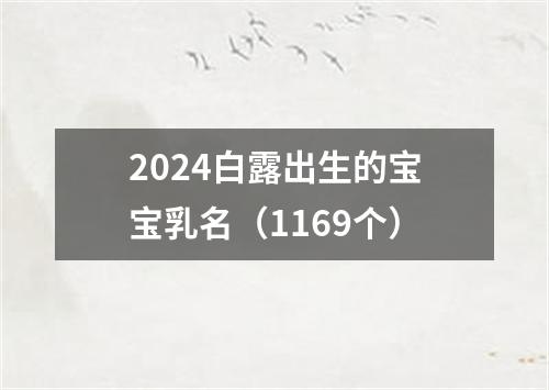 2024白露出生的宝宝乳名（1169个）