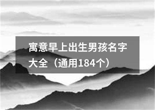 寓意早上出生男孩名字大全（通用184个）