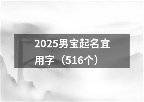 2025男宝起名宜用字（516个）