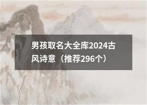 男孩取名大全库2024古风诗意（推荐296个）