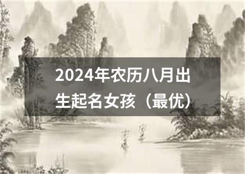 2024年农历八月出生起名女孩（最优）