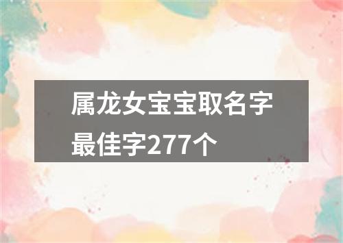 属龙女宝宝取名字最佳字277个