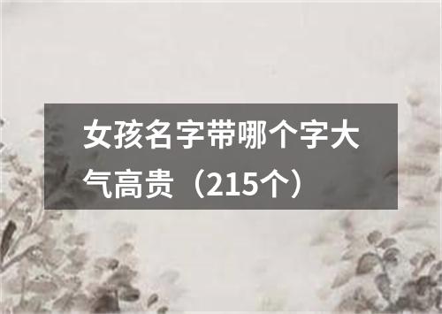 女孩名字带哪个字大气高贵（215个）