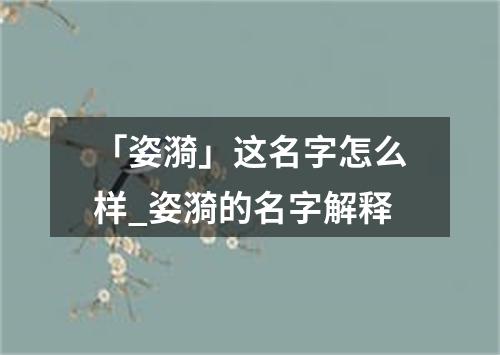 「姿漪」这名字怎么样_姿漪的名字解释