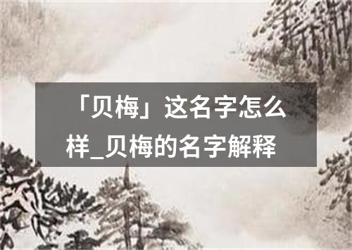 「贝梅」这名字怎么样_贝梅的名字解释