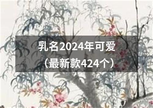 乳名2024年可爱（最新款424个）