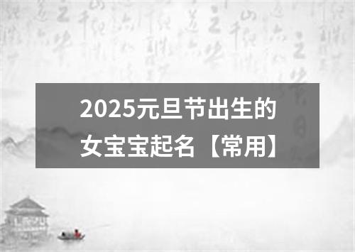 2025元旦节出生的女宝宝起名【常用】