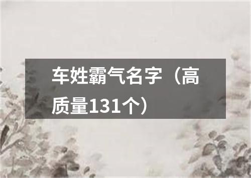 车姓霸气名字（高质量131个）