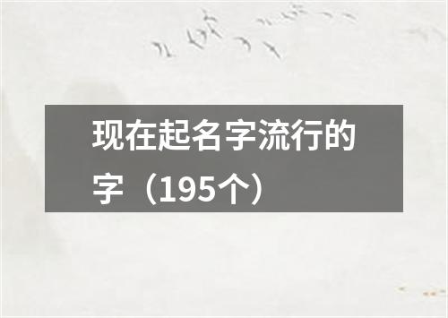 现在起名字流行的字（195个）