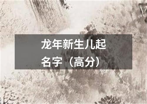 龙年新生儿起名字（高分）