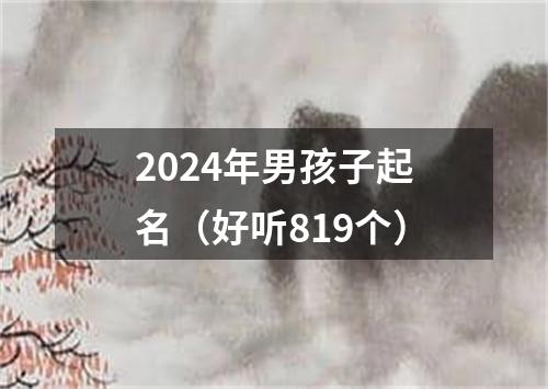 2024年男孩子起名（好听819个）