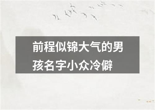 前程似锦大气的男孩名字小众冷僻