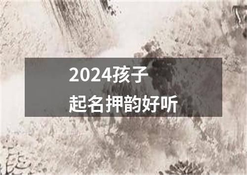 2024孩子起名押韵好听