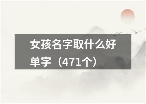 女孩名字取什么好单字（471个）