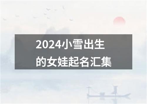 2024小雪出生的女娃起名汇集