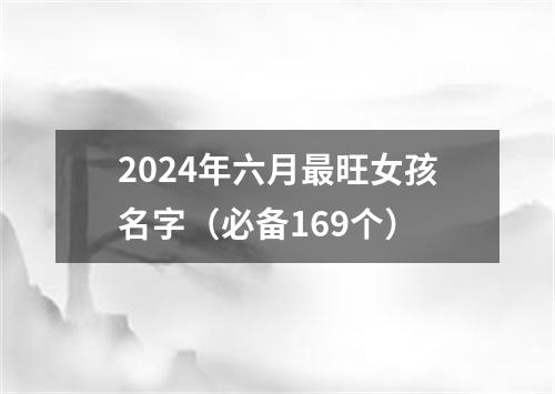 2024年六月最旺女孩名字（必备169个）