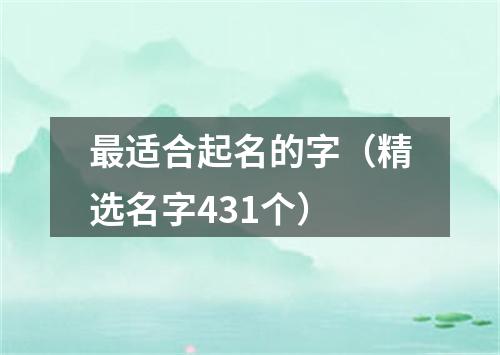 最适合起名的字（精选名字431个）