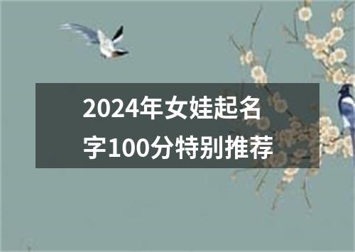 2024年女娃起名字100分特别推荐