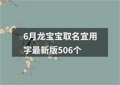 6月龙宝宝取名宜用字最新版506个