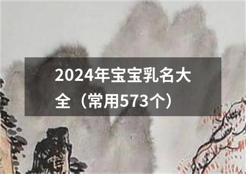 2024年宝宝乳名大全（常用573个）