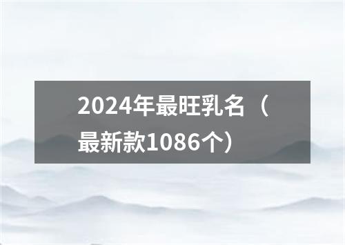 2024年最旺乳名（最新款1086个）