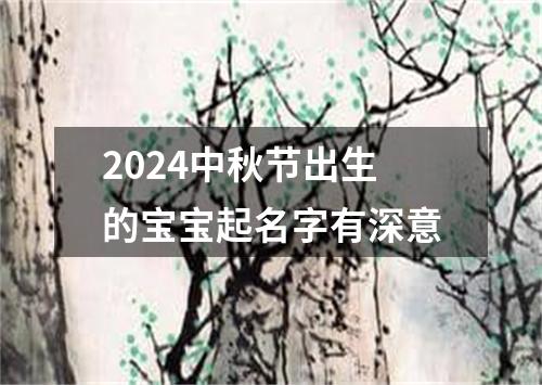 2024中秋节出生的宝宝起名字有深意