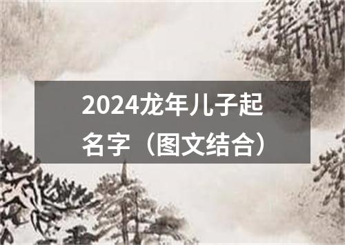 2024龙年儿子起名字（图文结合）