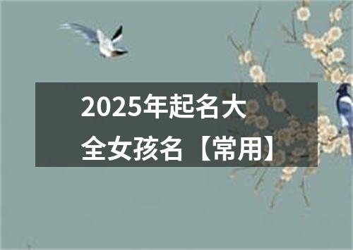 2025年起名大全女孩名【常用】