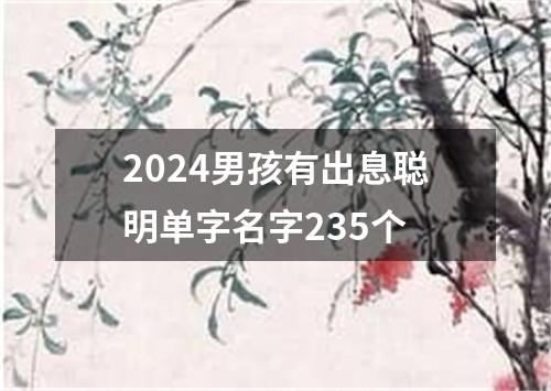 2024男孩有出息聪明单字名字235个