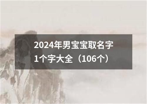 2024年男宝宝取名字1个字大全（106个）