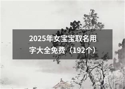 2025年女宝宝取名用字大全免费（192个）