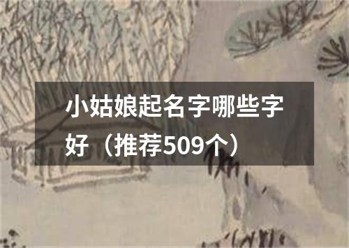 小姑娘起名字哪些字好（推荐509个）