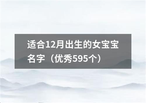 适合12月出生的女宝宝名字（优秀595个）