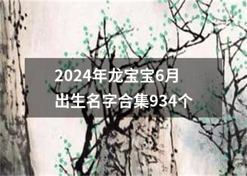 2024年龙宝宝6月出生名字合集934个