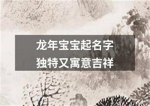 龙年宝宝起名字独特又寓意吉祥