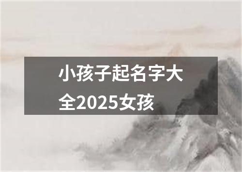 小孩子起名字大全2025女孩