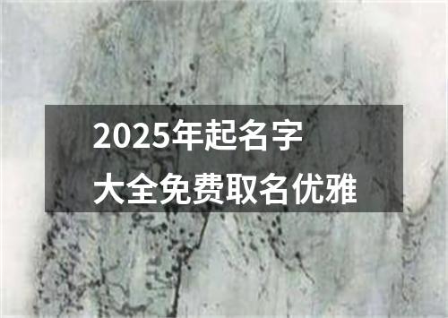 2025年起名字大全免费取名优雅