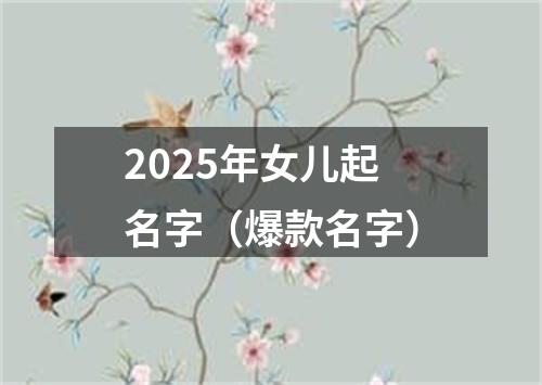 2025年女儿起名字（爆款名字）